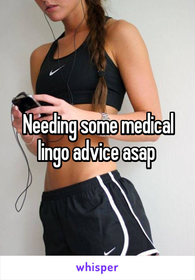 Needing some medical lingo advice asap 