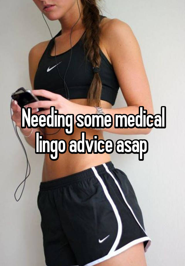 Needing some medical lingo advice asap 