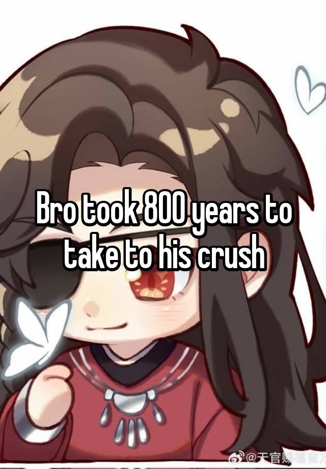 Bro took 800 years to take to his crush