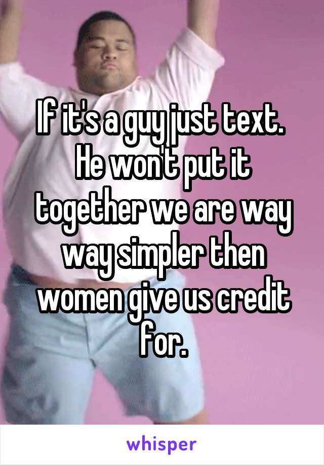 If it's a guy just text.  He won't put it together we are way way simpler then women give us credit for.