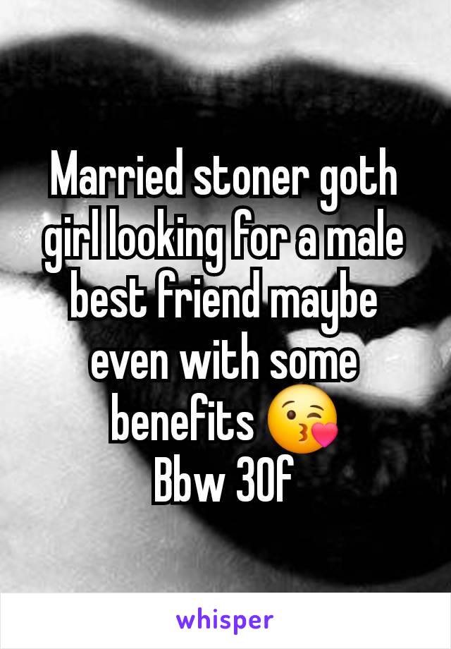 Married stoner goth girl looking for a male best friend maybe even with some benefits 😘
Bbw 30f