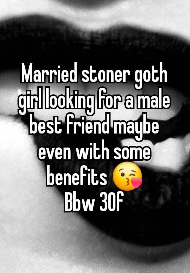 Married stoner goth girl looking for a male best friend maybe even with some benefits 😘
Bbw 30f