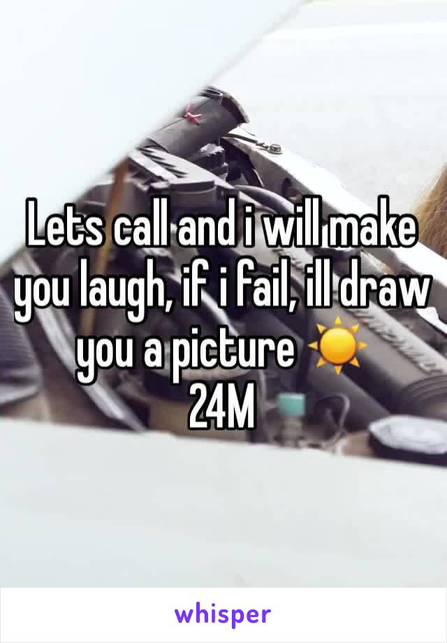 Lets call and i will make you laugh, if i fail, ill draw you a picture ☀️
24M