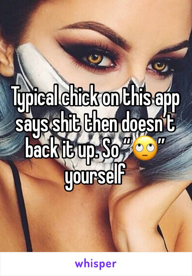 Typical chick on this app says shit then doesn’t back it up. So “🙄” yourself 