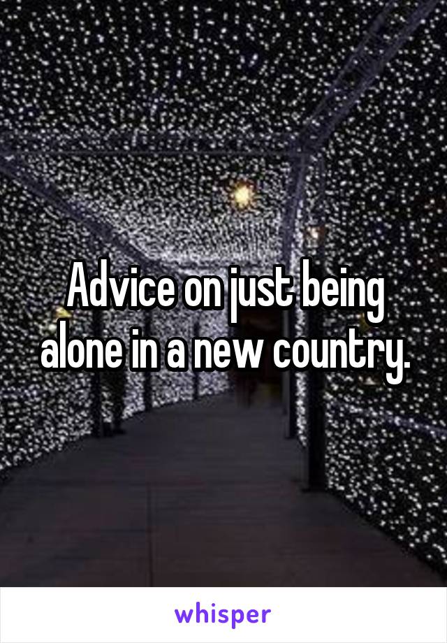 Advice on just being alone in a new country.