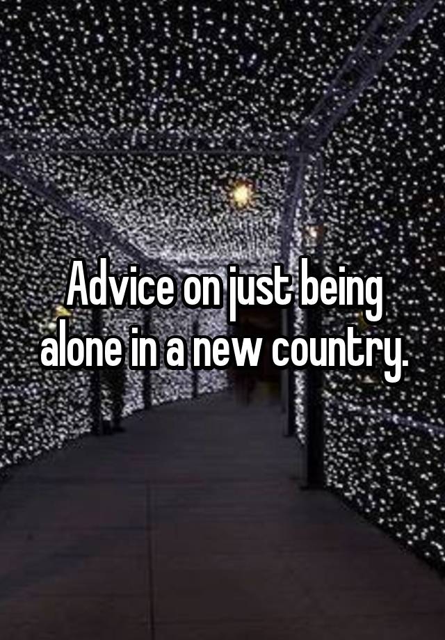 Advice on just being alone in a new country.