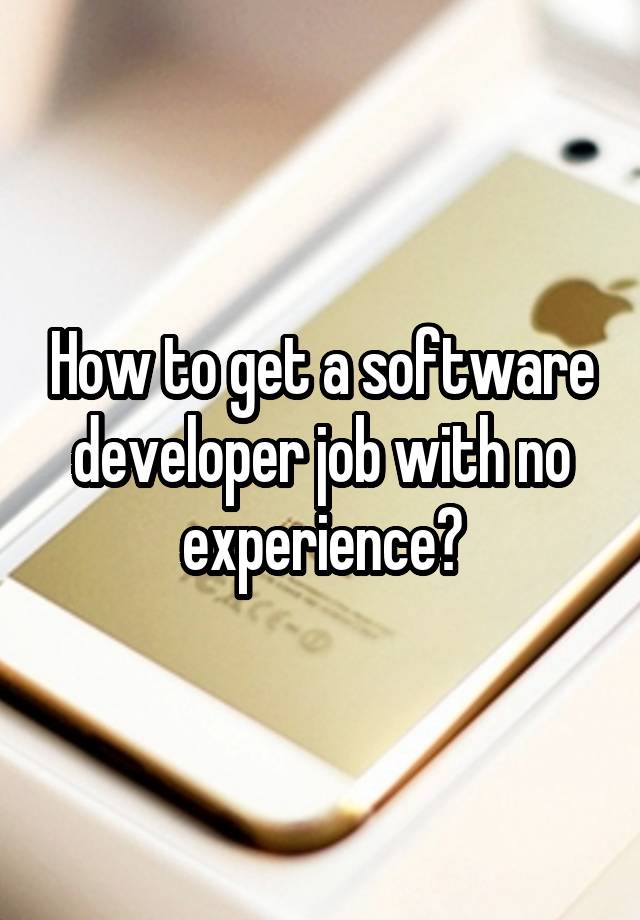 How to get a software developer job with no experience?