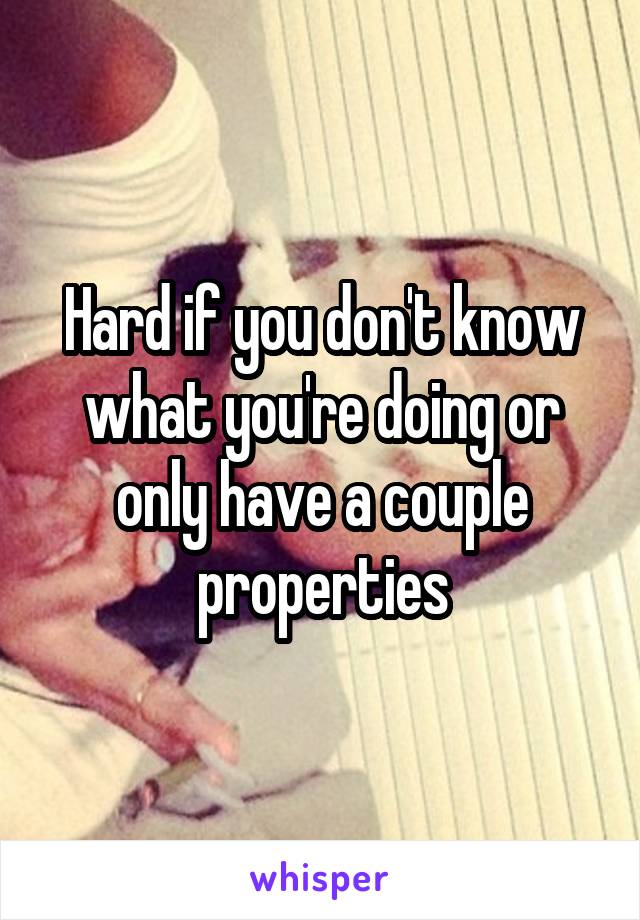 Hard if you don't know what you're doing or only have a couple properties