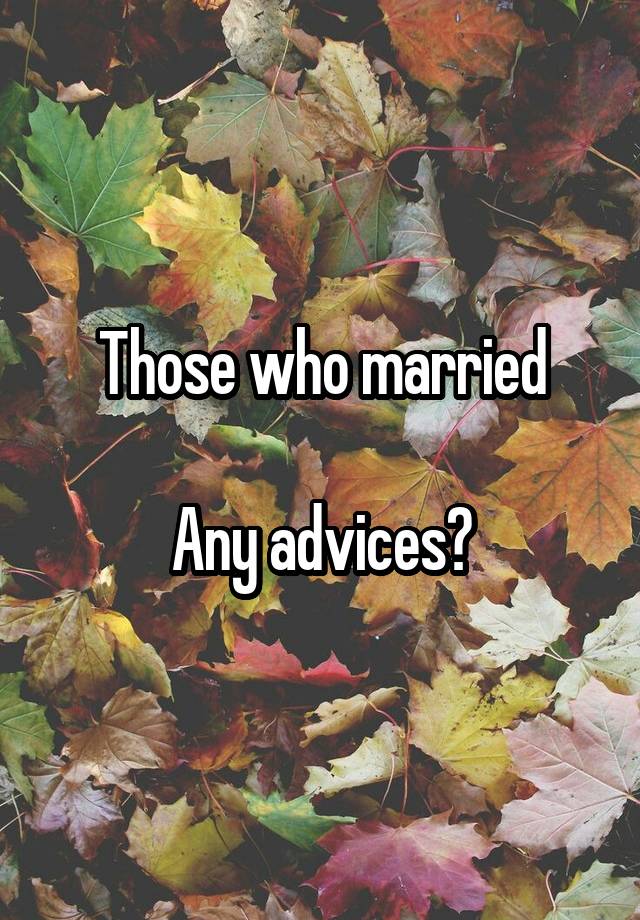 Those who married

Any advices?