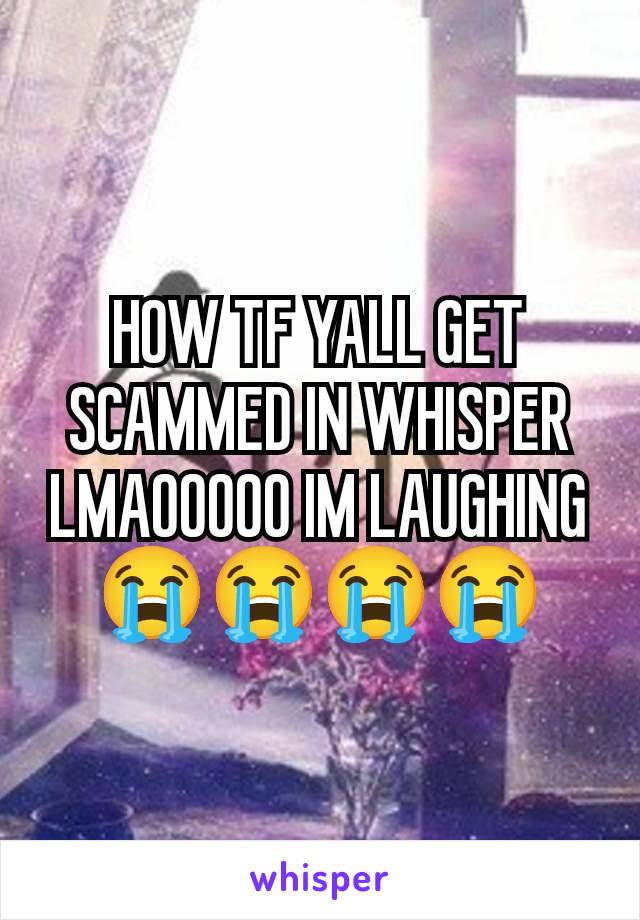 HOW TF YALL GET SCAMMED IN WHISPER LMAOOOOO IM LAUGHING 😭😭😭😭