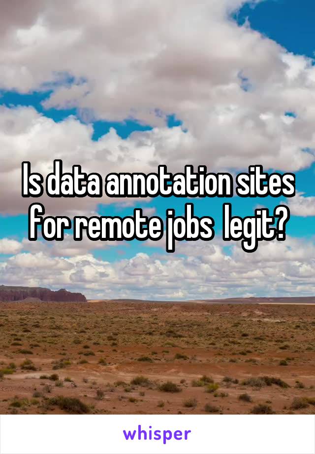 Is data annotation sites for remote jobs  legit?
