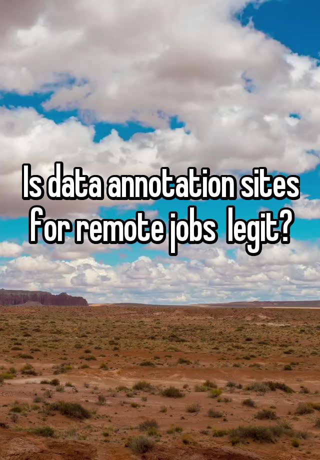 Is data annotation sites for remote jobs  legit?
