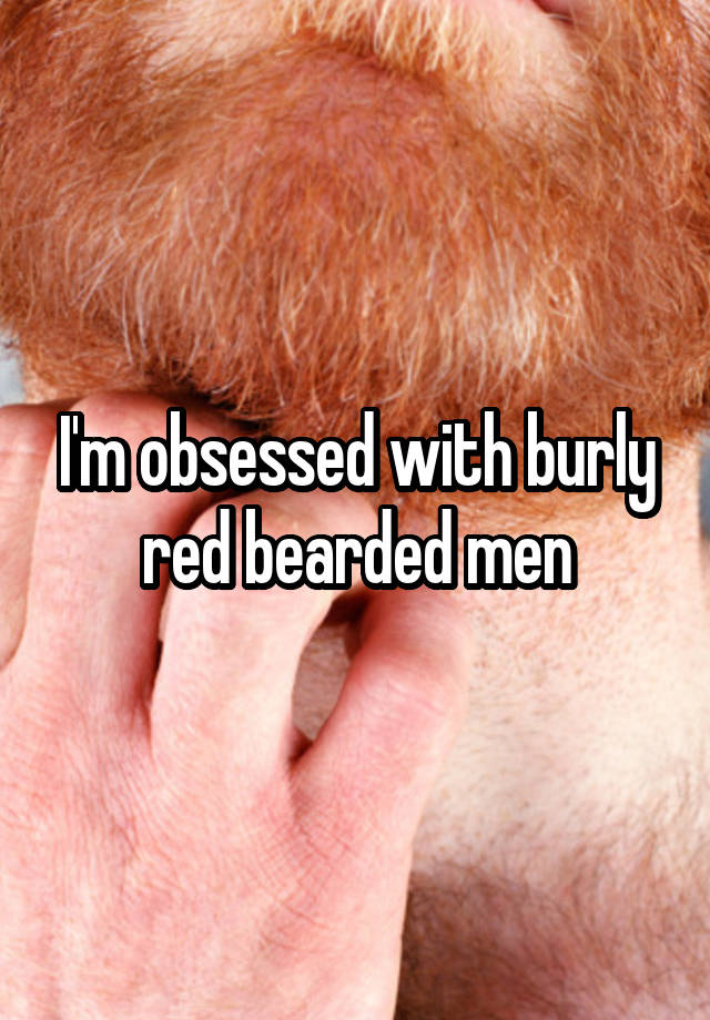 I'm obsessed with burly red bearded men