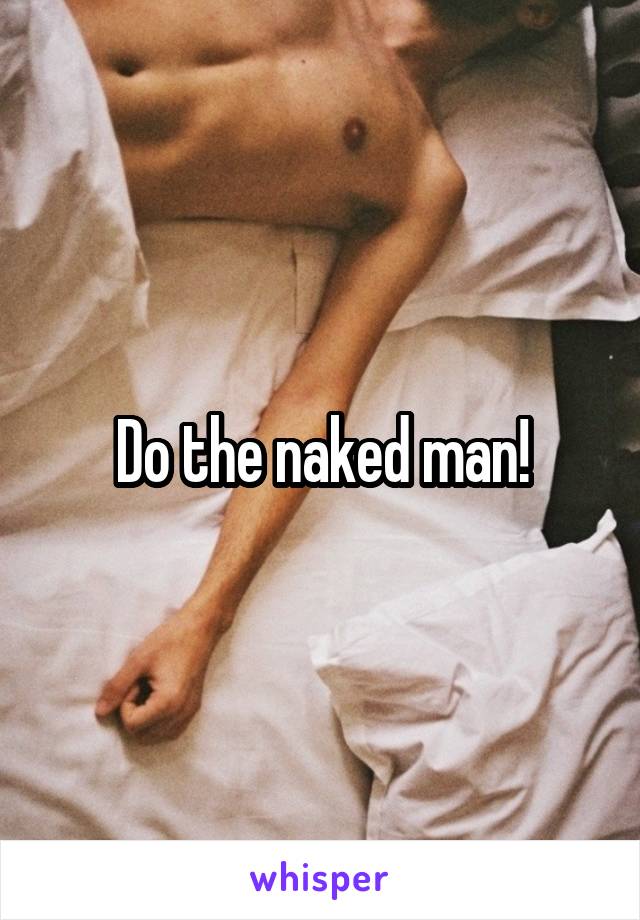 Do the naked man!