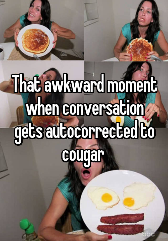 That awkward moment when conversation gets autocorrected to cougar 