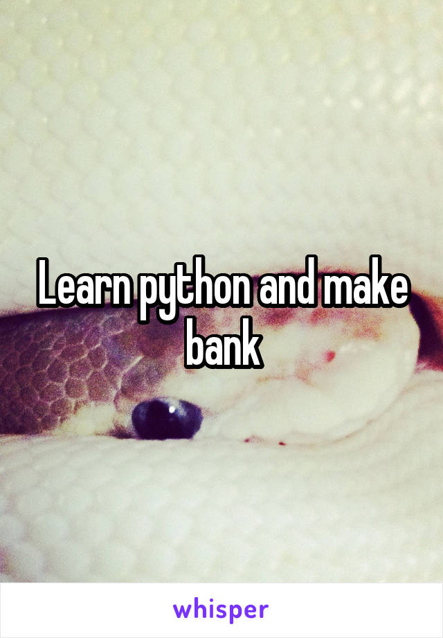 Learn python and make bank