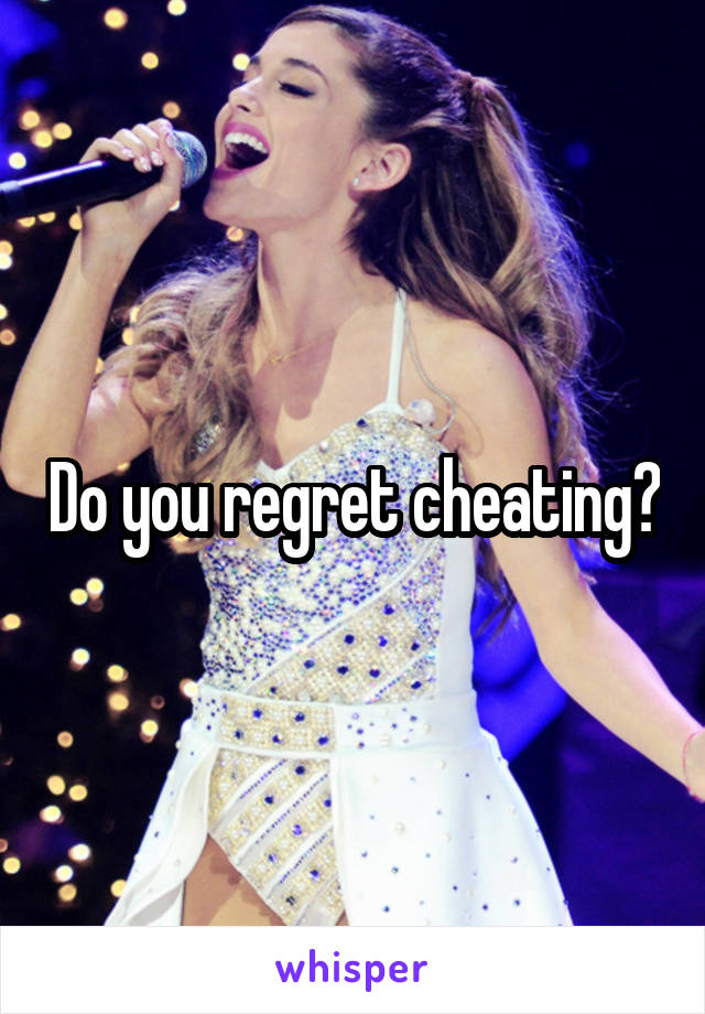 Do you regret cheating?