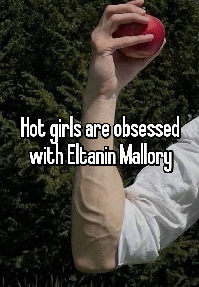 Hot girls are obsessed with Eltanin Mallory