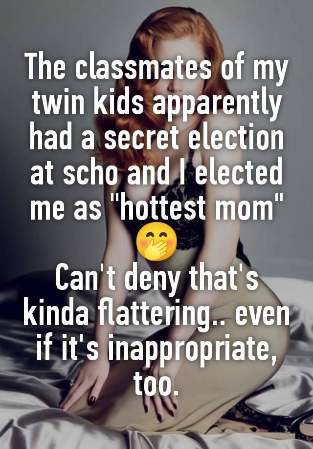 The classmates of my twin kids apparently had a secret election at scho and I elected me as "hottest mom" 🤭
Can't deny that's kinda flattering.. even if it's inappropriate, too.