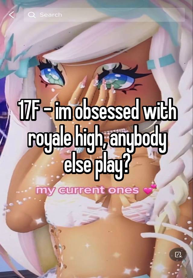 17F - im obsessed with royale high, anybody else play?