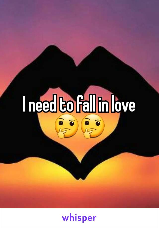 I need to fall in love 🤔🤔