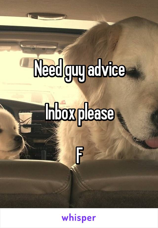 Need guy advice

Inbox please

F