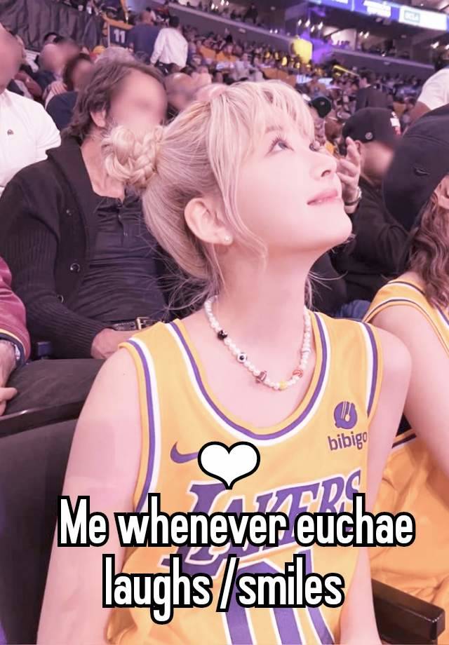  ❤︎
   Me whenever euchae           laughs /smiles