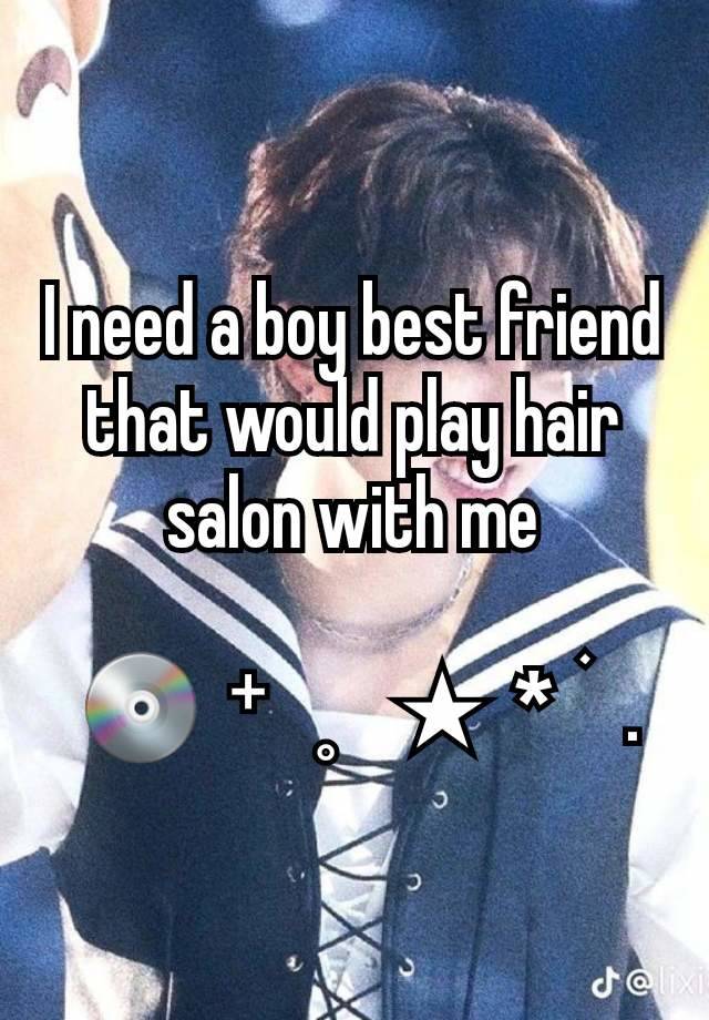 I need a boy best friend that would play hair salon with me

 💿  ⁺   ˳    ★  *  ࣪   .