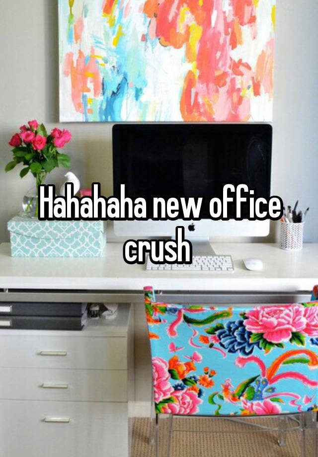 Hahahaha new office crush 