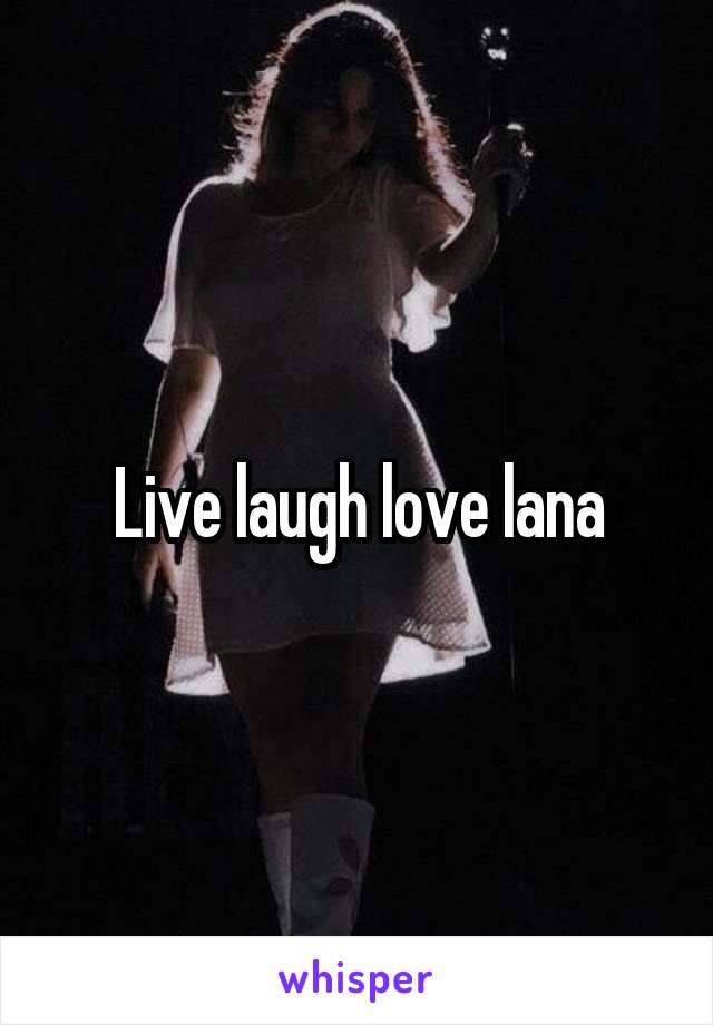 Live laugh love lana