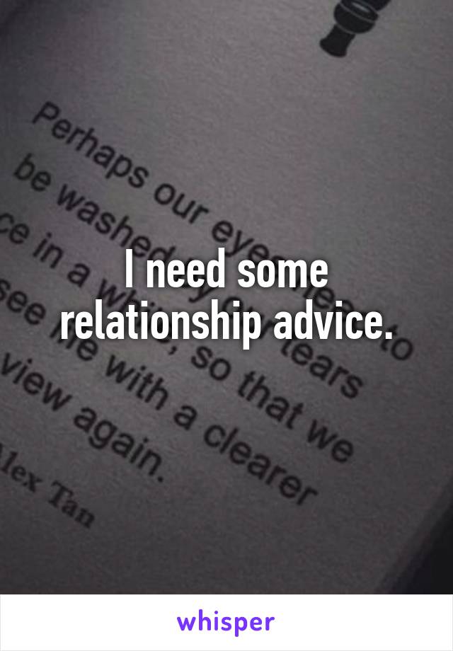 I need some relationship advice.
