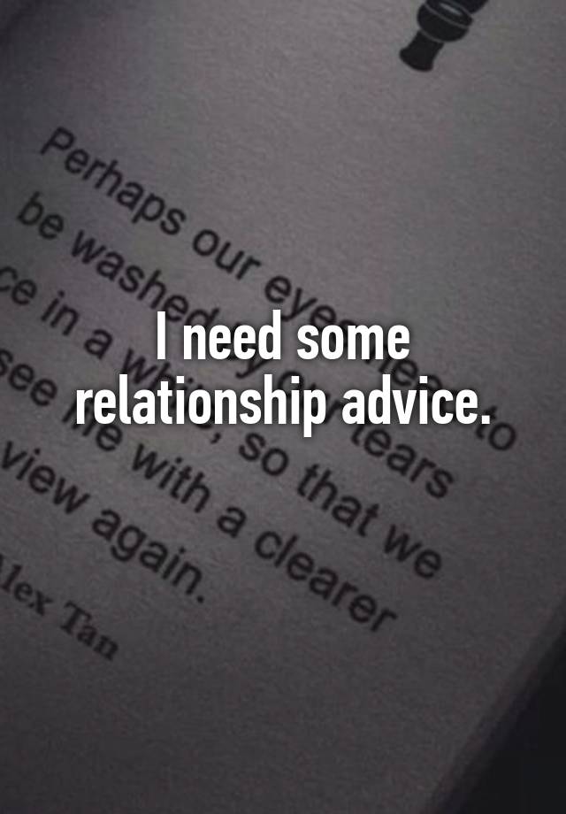 I need some relationship advice.
