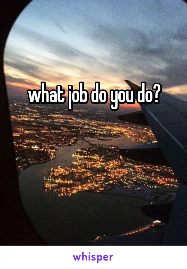 what job do you do?


