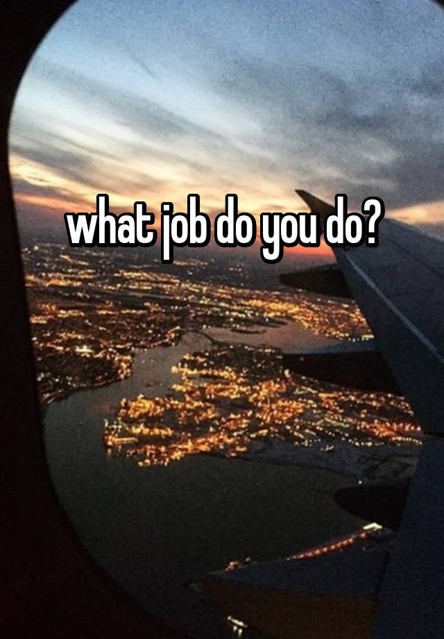 what job do you do?


