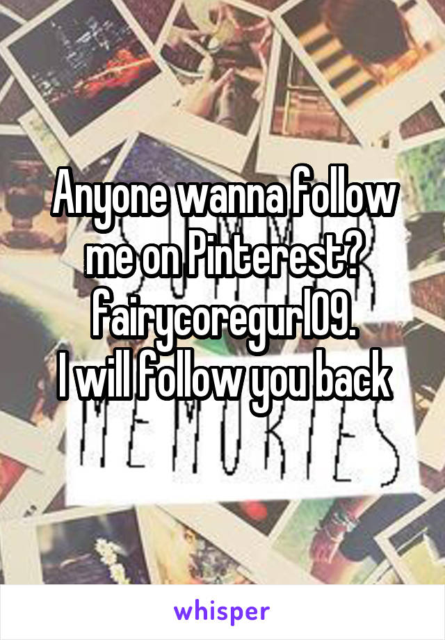 Anyone wanna follow me on Pinterest? fairycoregurl09.
I will follow you back
