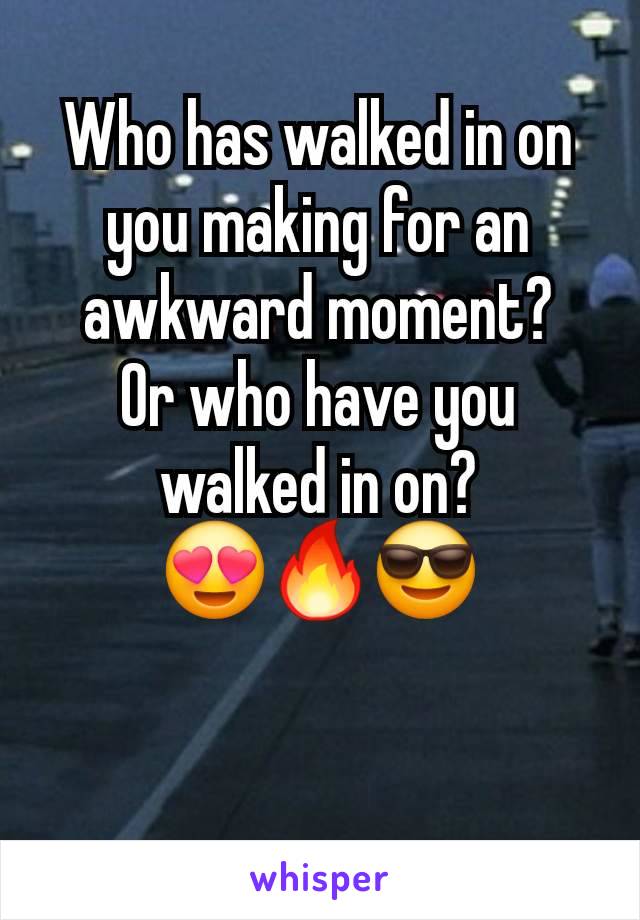 Who has walked in on you making for an awkward moment?
Or who have you walked in on?
😍🔥😎