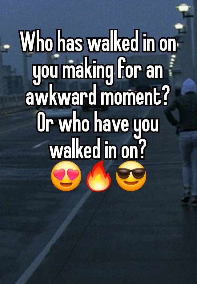 Who has walked in on you making for an awkward moment?
Or who have you walked in on?
😍🔥😎