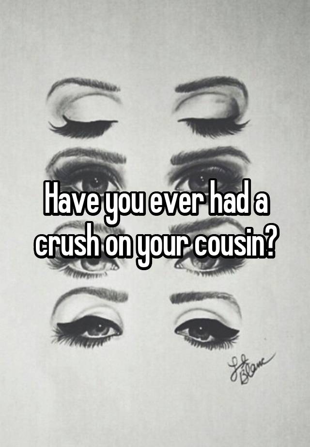 Have you ever had a crush on your cousin?