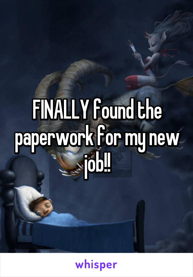 FINALLY found the paperwork for my new job!!