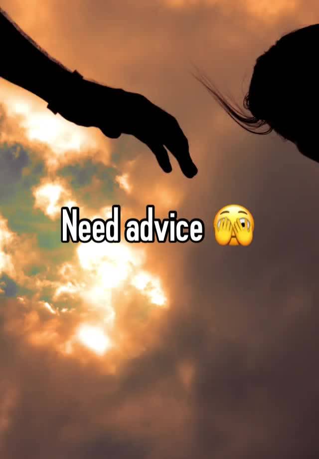 Need advice 🫣