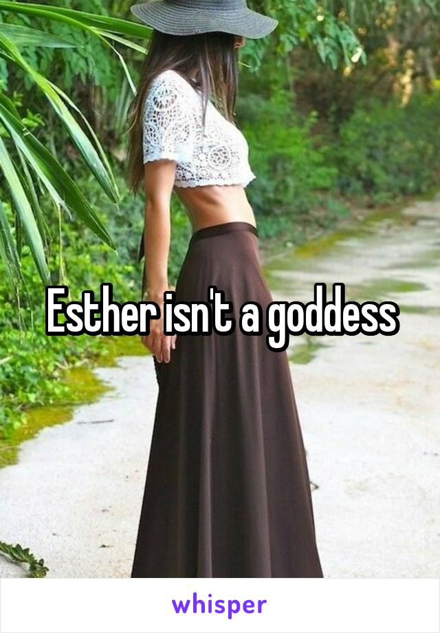 Esther isn't a goddess