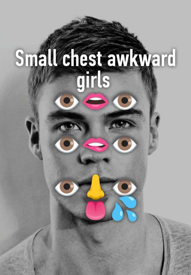 Small chest awkward girls 
👁️👄👁️

👁️🫦👁️

👁️👃👁️
      👅💦