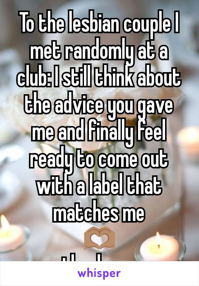 To the lesbian couple I met randomly at a club: I still think about the advice you gave me and finally feel ready to come out with a label that matches me
🫶🏽
thank you