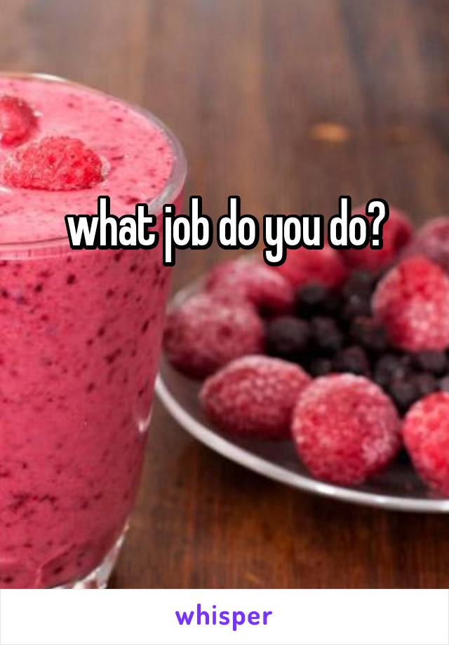 what job do you do?


