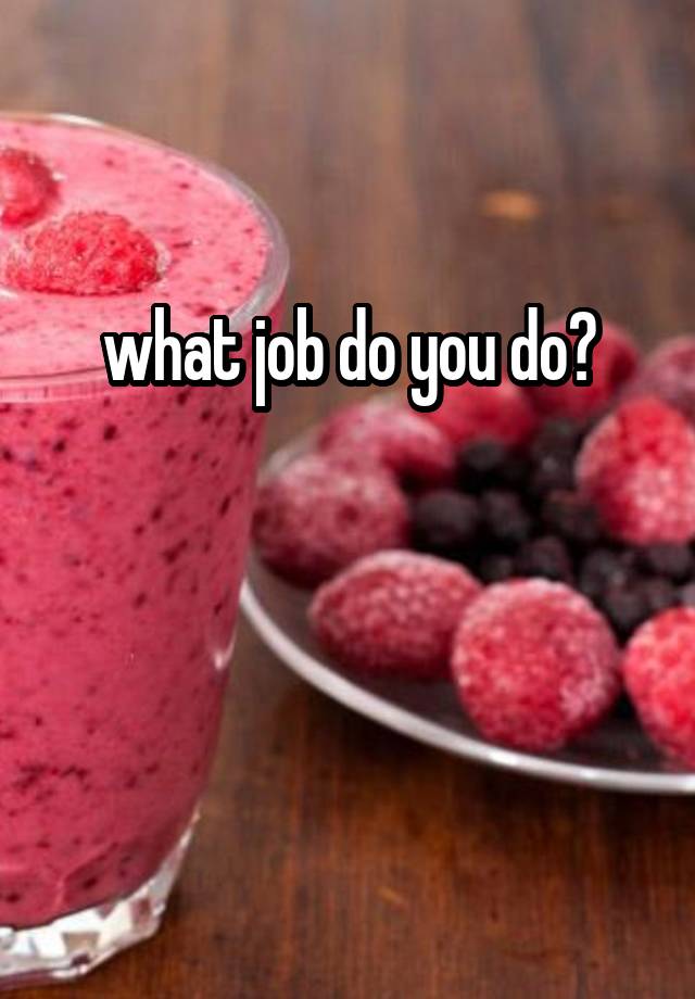 what job do you do?


