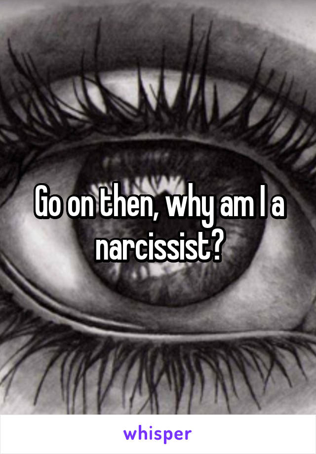 Go on then, why am I a narcissist?