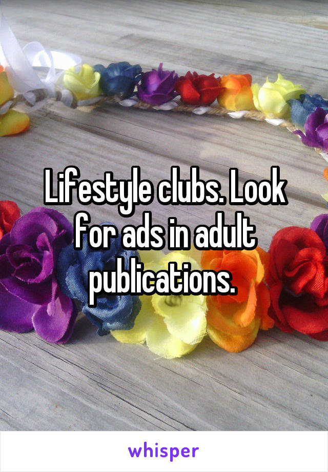 Lifestyle clubs. Look for ads in adult publications. 