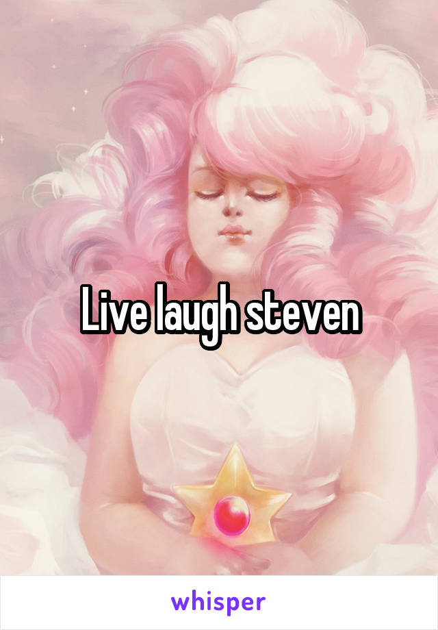 Live laugh steven