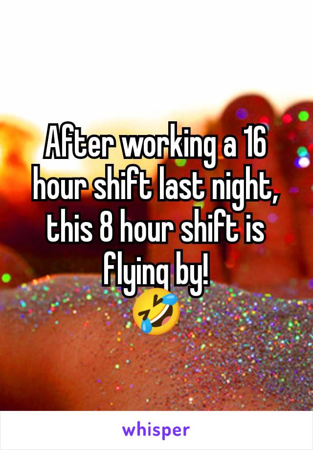 After working a 16 hour shift last night, this 8 hour shift is flying by!
🤣