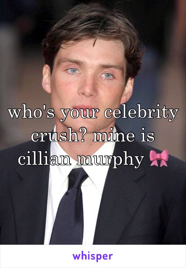 who's your celebrity crush? mine is cillian murphy 🎀